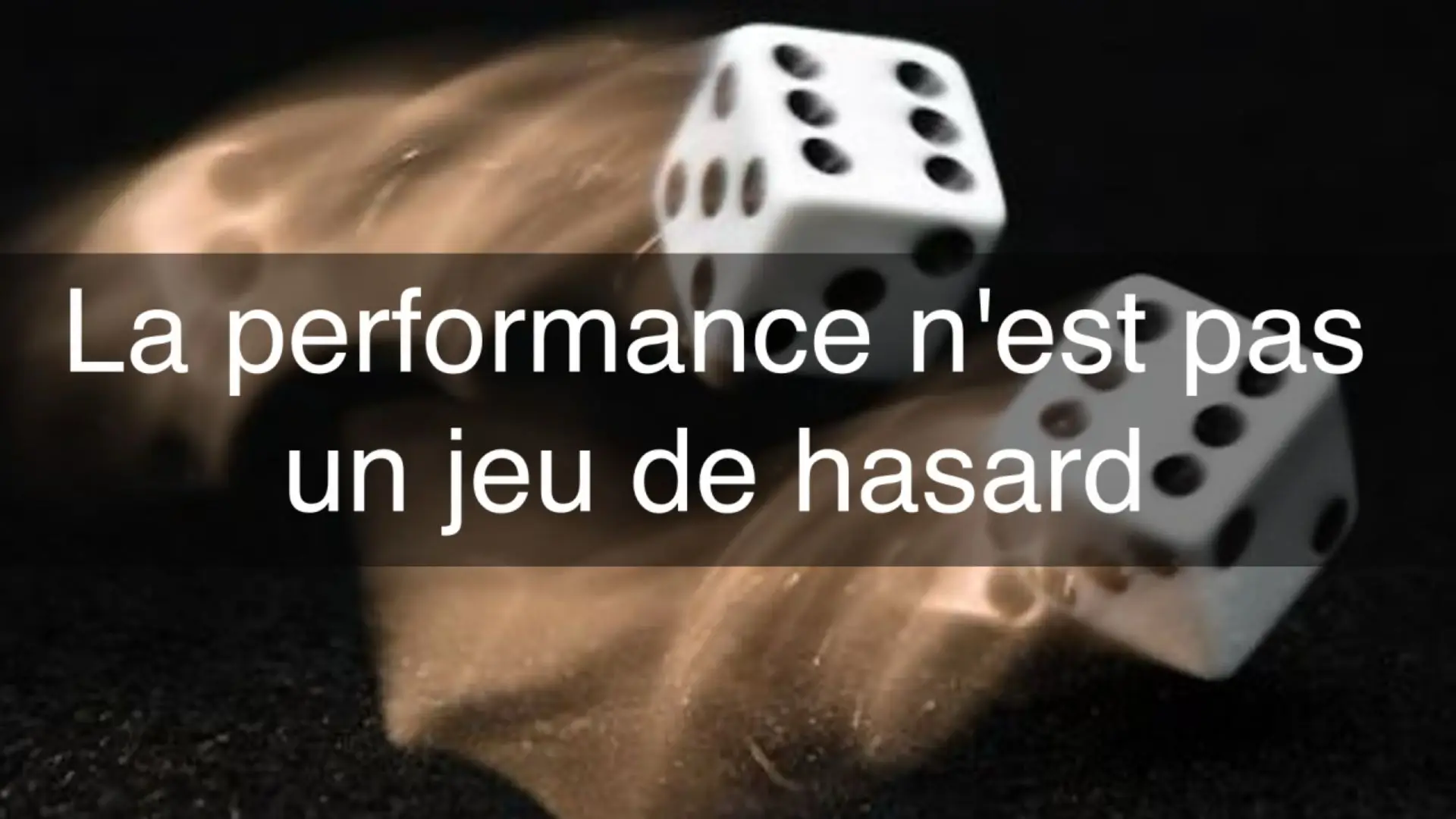 Deux dés blancs lancés sur une surface sombre, avec le message : « La performance n’est pas un jeu de hasard ».